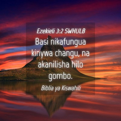 Picture 04 - Ezekieli 3:2 SWHULB - Basi nikafungua kinywa changu, na akanilisha hilo - Bible Verse Picture