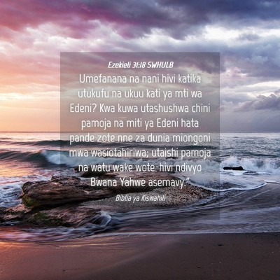 Picture 04 - Ezekieli 31:18 SWHULB - Umefanana na nani hivi katika utukufu na ukuu - Bible Verse Picture