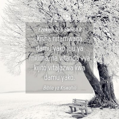 Picture 04 - Ezekieli 32:6 SWHULB - Kisha nitamwaga damu yako juu ya milima, na - Bible Verse Picture