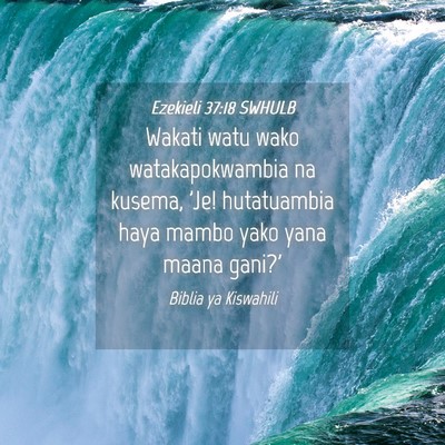 Picture 04 - Ezekieli 37:18 SWHULB - Wakati watu wako watakapokwambia na kusema, 'Je! - Bible Verse Picture