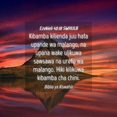 Picture 04 - Ezekieli 40:18 SWHULB - Kibamba kilienda juu hata upande wa malango, na - Bible Verse Picture