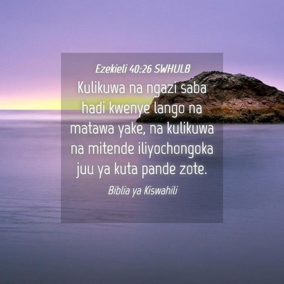 Picture 04 - Ezekieli 40:26 SWHULB - Kulikuwa na ngazi saba hadi kwenye lango na - Bible Verse Picture