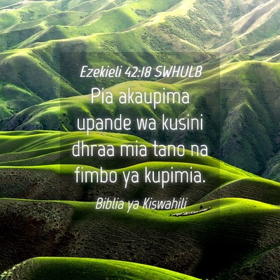 Picture 04 - Ezekieli 42:18 SWHULB - Pia akaupima upande wa kusini dhraa mia tano na - Bible Verse Picture