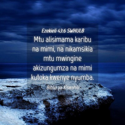 Picture 04 - Ezekieli 43:6 SWHULB - Mtu alisimama karibu na mimi, na nikamsikia mtu - Bible Verse Picture