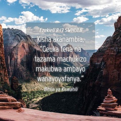 Picture 04 - Ezekieli 8:13 SWHULB - Kisha akanambia, “Geuka tena na tazama - Bible Verse Picture