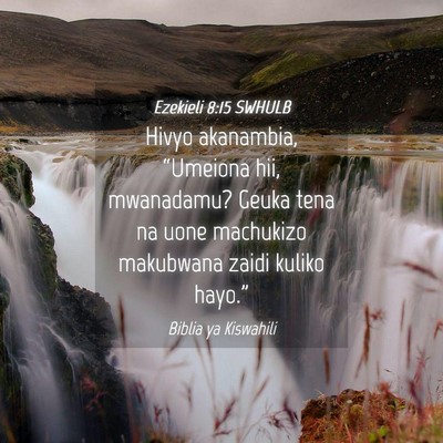 Picture 04 - Ezekieli 8:15 SWHULB - Hivyo akanambia, “Umeiona hii, mwanadamu? Geuka - Bible Verse Picture