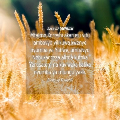 Picture 04 - Ezra 1:7 SWHULB - Mfalme Koreshi akarusu vitu ambavyo vilikuwa - Bible Verse Picture