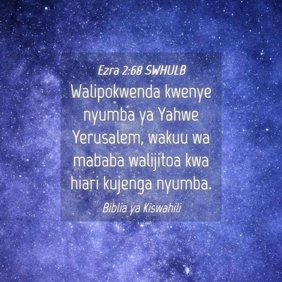 Picture 04 - Ezra 2:68 SWHULB - Walipokwenda kwenye nyumba ya Yahwe Yerusalem, - Bible Verse Picture