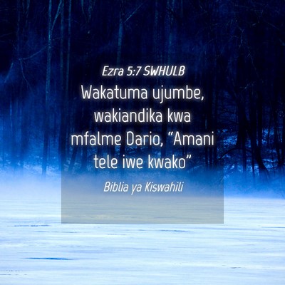 Picture 04 - Ezra 5:7 SWHULB - Wakatuma ujumbe, wakiandika kwa mfalme Dario, - Bible Verse Picture