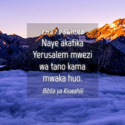 Picture 04 - Ezra 7:8 SWHULB - Naye akafika Yerusalem mwezi wa tano kama mwaka - Bible Verse Picture