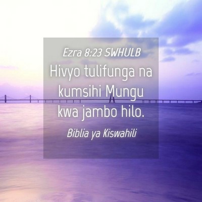 Picture 04 - Ezra 8:23 SWHULB - Hivyo tulifunga na kumsihi Mungu kwa jambo - Bible Verse Picture