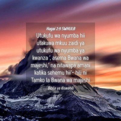 Picture 04 - Hagai 2:9 SWHULB - Utukufu wa nyumba hii utakuwa mkuu zaidi ya - Bible Verse Picture