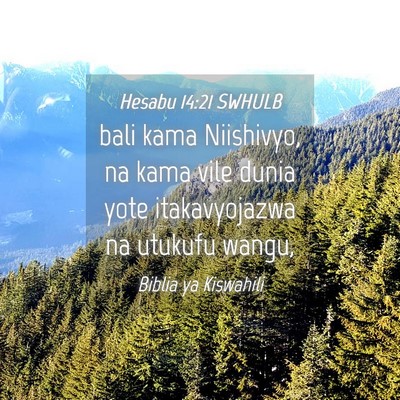 Picture 04 - Hesabu 14:21 SWHULB - bali kama Niishivyo, na kama vile dunia yote - Bible Verse Picture