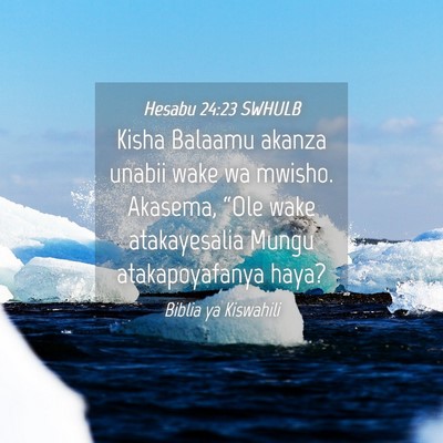 Picture 04 - Hesabu 24:23 SWHULB - Kisha Balaamu akanza unabii wake wa mwisho. - Bible Verse Picture