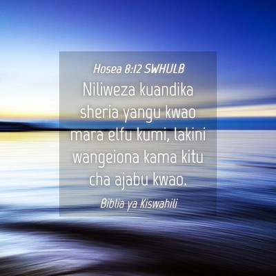 Picture 04 - Hosea 8:12 SWHULB - Niliweza kuandika sheria yangu kwao mara elfu - Bible Verse Picture