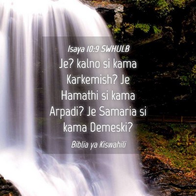 Picture 04 - Isaya 10:9 SWHULB - Je? kalno si kama Karkemish? Je Hamathi si kama - Bible Verse Picture