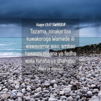 Picture 04 - Isaya 13:17 SWHULB - Tazama, ninakaribia kuwakoroga Wamede ili - Bible Verse Picture