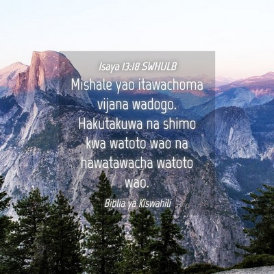 Picture 04 - Isaya 13:18 SWHULB - Mishale yao itawachoma vijana wadogo. Hakutakuwa - Bible Verse Picture