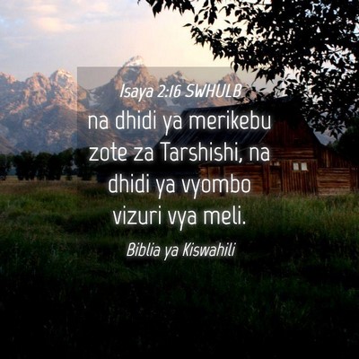 Picture 04 - Isaya 2:16 SWHULB - na dhidi ya merikebu zote za Tarshishi, na dhidi - Bible Verse Picture