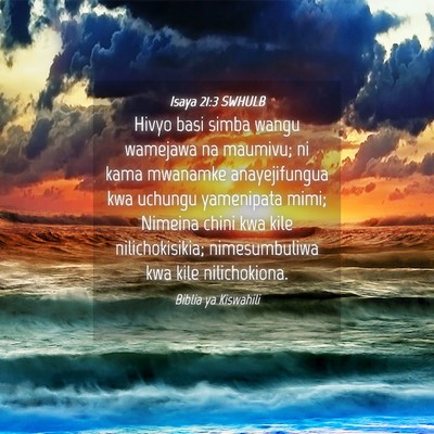 Picture 04 - Isaya 21:3 SWHULB - Hivyo basi simba wangu wamejawa na maumivu; ni - Bible Verse Picture