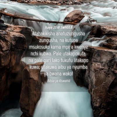 Picture 04 - Isaya 22:18 SWHULB - Atahakikisha anatuzungusha zungusha, na kutupa - Bible Verse Picture