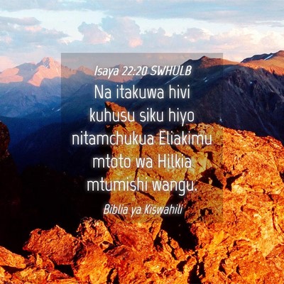 Picture 04 - Isaya 22:20 SWHULB - Na itakuwa hivi kuhusu siku hiyo nitamchukua - Bible Verse Picture