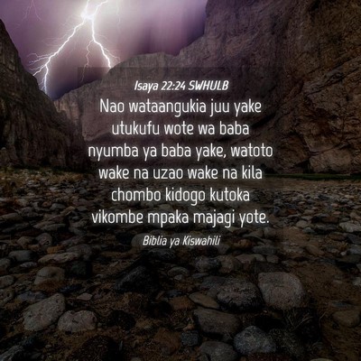 Picture 04 - Isaya 22:24 SWHULB - Nao wataangukia juu yake utukufu wote wa baba - Bible Verse Picture