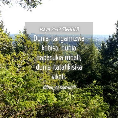 Picture 04 - Isaya 24:19 SWHULB - Dunia itangamizwa kabisa, dunia itapasukia mbali; - Bible Verse Picture