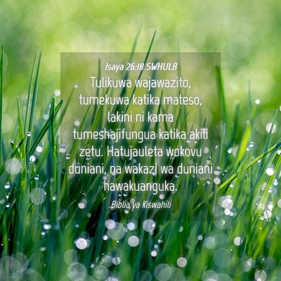 Picture 04 - Isaya 26:18 SWHULB - Tulikuwa wajawazito, tumekuwa katika mateso, - Bible Verse Picture