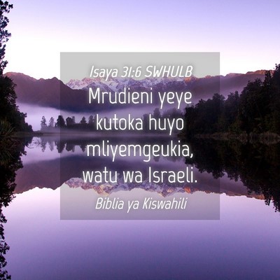 Picture 04 - Isaya 31:6 SWHULB - Mrudieni yeye kutoka huyo mliyemgeukia, watu wa - Bible Verse Picture