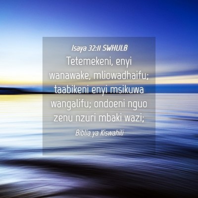 Picture 04 - Isaya 32:11 SWHULB - Tetemekeni, enyi wanawake, mliowadhaifu; - Bible Verse Picture