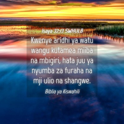 Picture 04 - Isaya 32:13 SWHULB - Kwenye aridhi ya watu wangu kutamea miiba na - Bible Verse Picture