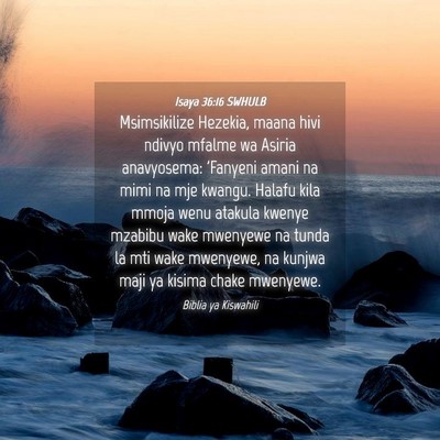 Picture 04 - Isaya 36:16 SWHULB - Msimsikilize Hezekia, maana hivi ndivyo mfalme wa - Bible Verse Picture