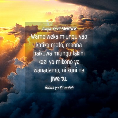 Picture 04 - Isaya 37:19 SWHULB - Wameiweka miungu yao katika moto, maana haikuwa - Bible Verse Picture