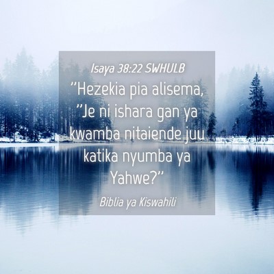 Picture 04 - Isaya 38:22 SWHULB - ''Hezekia pia alisema, ''Je ni ishara gan ya - Bible Verse Picture