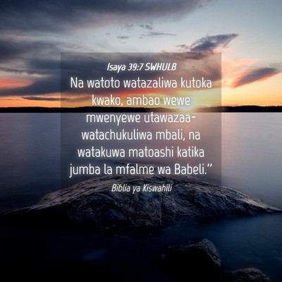 Picture 04 - Isaya 39:7 SWHULB - Na watoto watazaliwa kutoka kwako, ambao wewe - Bible Verse Picture