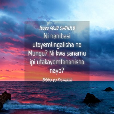 Picture 04 - Isaya 40:18 SWHULB - Ni nanibasi utayemlingalisha na Mungu? Ni kwa - Bible Verse Picture