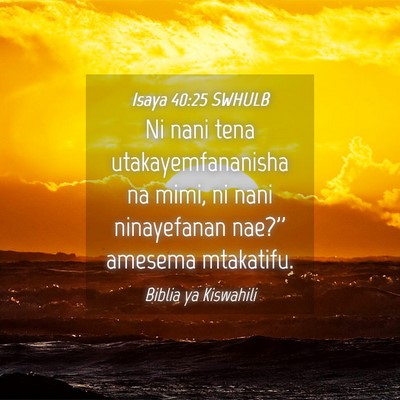 Picture 04 - Isaya 40:25 SWHULB - Ni nani tena utakayemfananisha na mimi, ni nani - Bible Verse Picture