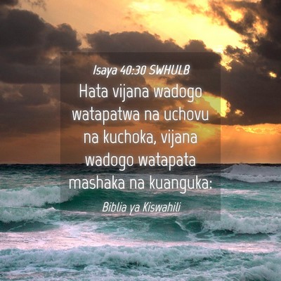 Picture 04 - Isaya 40:30 SWHULB - Hata vijana wadogo watapatwa na uchovu na - Bible Verse Picture