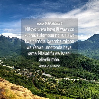 Picture 04 - Isaya 41:20 SWHULB - Nitayafanya haya ili waweze kuona, kutambua na - Bible Verse Picture