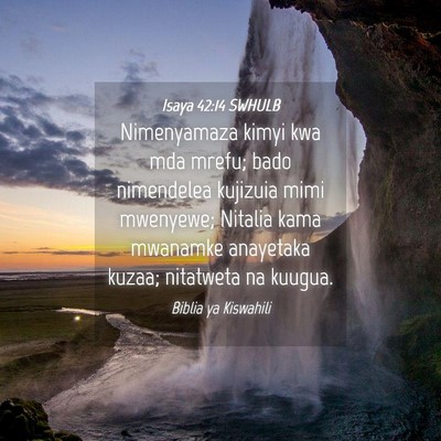 Picture 04 - Isaya 42:14 SWHULB - Nimenyamaza kimyi kwa mda mrefu; bado nimendelea - Bible Verse Picture