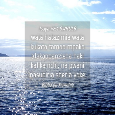 Picture 04 - Isaya 42:4 SWHULB - wala hatazimia wala kukata tamaa mpaka - Bible Verse Picture