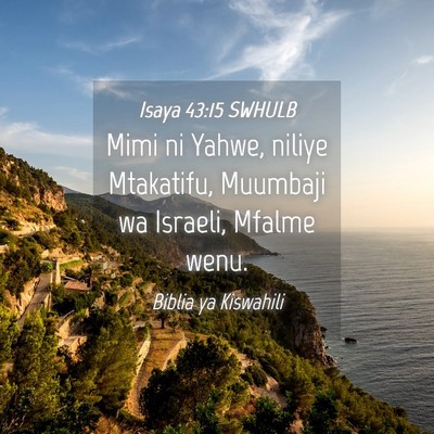 Picture 04 - Isaya 43:15 SWHULB - Mimi ni Yahwe, niliye Mtakatifu, Muumbaji wa - Bible Verse Picture