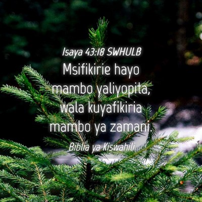 Picture 04 - Isaya 43:18 SWHULB - Msifikirie hayo mambo yaliyopita, wala - Bible Verse Picture