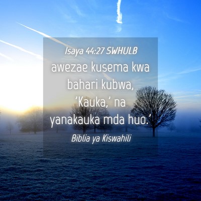 Picture 04 - Isaya 44:27 SWHULB - awezae kusema kwa bahari kubwa, 'Kauka,' na - Bible Verse Picture