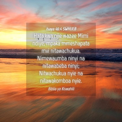 Picture 04 - Isaya 46:4 SWHULB - Hata kwa njie wazee Mimi ndiye, mpaka mmeshapata - Bible Verse Picture