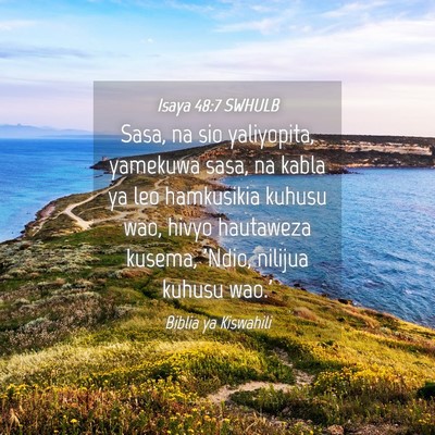 Picture 04 - Isaya 48:7 SWHULB - Sasa, na sio yaliyopita, yamekuwa sasa, na kabla - Bible Verse Picture