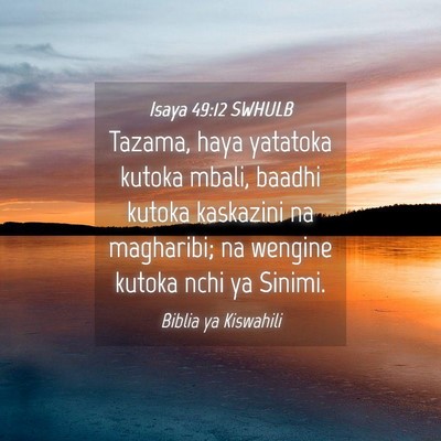 Picture 04 - Isaya 49:12 SWHULB - Tazama, haya yatatoka kutoka mbali, baadhi kutoka - Bible Verse Picture