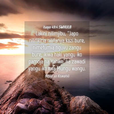 Picture 04 - Isaya 49:4 SWHULB - Lakini nilimjibu, ''Japo nilifikiria nilifanya - Bible Verse Picture