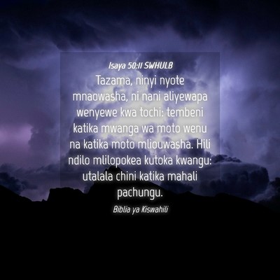 Picture 04 - Isaya 50:11 SWHULB - Tazama, ninyi nyote mnaowasha, ni nani aliyewapa - Bible Verse Picture